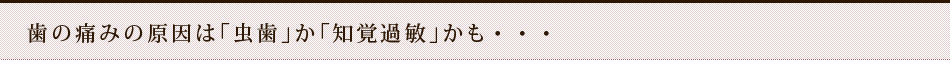 歯の痛みの原因は「虫歯」か「知覚過敏」かも・・・